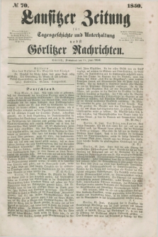 Lausitzer Zeitung : für Tagesgeschichte und Unterhaltung nebst Görlitzer Nachrichten. 1850, № 70 (15 Juni) + dod.