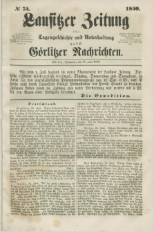 Lausitzer Zeitung : für Tagesgeschichte und Unterhaltung nebst Görlitzer Nachrichten. 1850, № 75 (27 Juni) + dod.