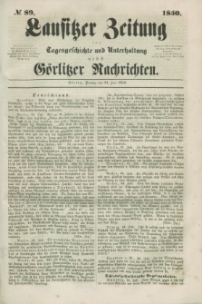 Lausitzer Zeitung : für Tagesgeschichte und Unterhaltung nebst Görlitzer Nachrichten. 1850, № 89 (30 Juli) + dod.