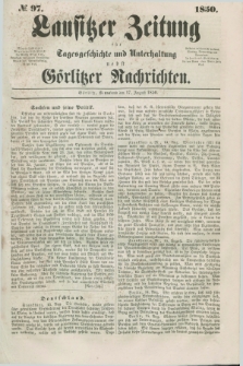 Lausitzer Zeitung : für Tagesgeschichte und Unterhaltung nebst Görlitzer Nachrichten. 1850, № 97 (17 August)