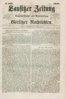 Lausitzer Zeitung : für Tagesgeschichte und Unterhaltung nebst Görlitzer Nachrichten. 1850, № 103 (31 August)