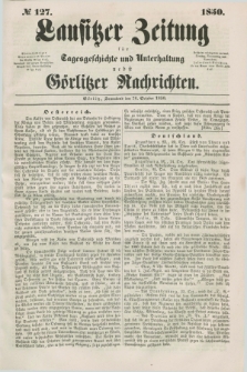 Lausitzer Zeitung : für Tagesgeschichte und Unterhaltung nebst Görlitzer Nachrichten. 1850, № 127 (26 October)