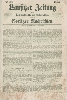 Lausitzer Zeitung : für Tagesgeschichte und Unterhaltung nebst Görlitzer Nachrichten. 1850, № 132 (7 November) + dod.