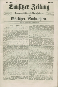 Lausitzer Zeitung : für Tagesgeschichte und Unterhaltung nebst Görlitzer Nachrichten. 1850, № 140 (26 November) + dod.