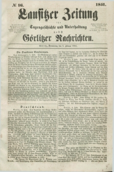 Lausitzer Zeitung : für Tagesgeschichte und Unterhaltung nebst Görlitzer Nachrichten. 1851, № 16 (6 Februar)