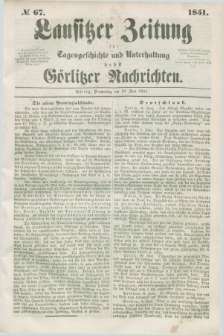 Lausitzer Zeitung : für Tagesgeschichte und Unterhaltung nebst Görlitzer Nachrichten. 1851, № 67 (12 Juni)