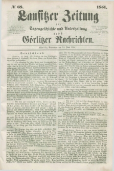 Lausitzer Zeitung : für Tagesgeschichte und Unterhaltung nebst Görlitzer Nachrichten. 1851, № 68 (14 Juni)