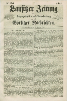 Lausitzer Zeitung : für Tagesgeschichte und Unterhaltung nebst Görlitzer Nachrichten. 1851, № 126 (28 October)