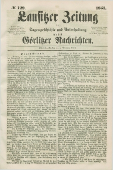 Lausitzer Zeitung : für Tagesgeschichte und Unterhaltung nebst Görlitzer Nachrichten. 1851, № 129 (4 November)