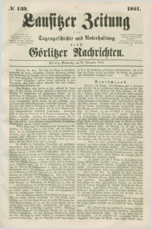Lausitzer Zeitung : für Tagesgeschichte und Unterhaltung nebst Görlitzer Nachrichten. 1851, № 139 (27 November)