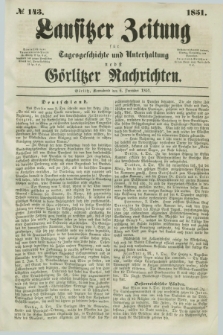 Lausitzer Zeitung : für Tagesgeschichte und Unterhaltung nebst Görlitzer Nachrichten. 1851, № 143 (6 December) + dod.