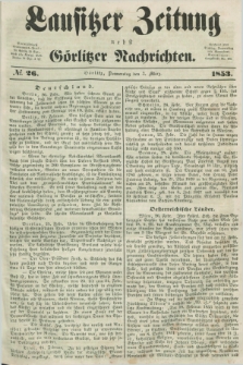 Lausitzer Zeitung nebst Görlitzer Nachrichten. 1853, № 26 (3 März)
