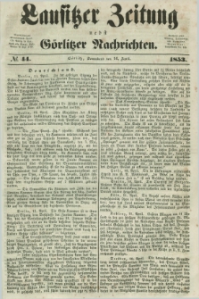 Lausitzer Zeitung nebst Görlitzer Nachrichten. 1853, № 44 (16 April)