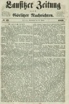 Lausitzer Zeitung nebst Görlitzer Nachrichten. 1853, № 47 (23 April)