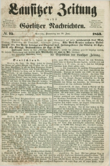 Lausitzer Zeitung nebst Görlitzer Nachrichten. 1853, № 75 (30 Juni)