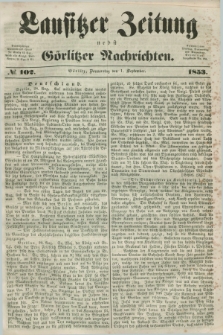 Lausitzer Zeitung nebst Görlitzer Nachrichten. 1853, № 102 (1 September)