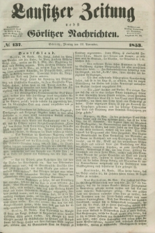 Lausitzer Zeitung nebst Görlitzer Nachrichten. 1853, № 137 (22 November)
