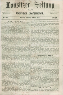 Lausitzer Zeitung nebst Görlitzer Nachrichten. 1856, № 62 (27 Mai)