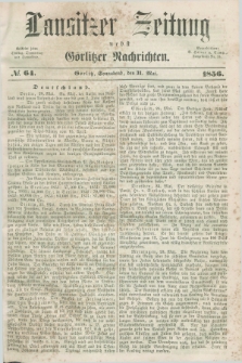 Lausitzer Zeitung nebst Görlitzer Nachrichten. 1856, № 64 (31 Mai)