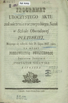 Programat Uroczystego Aktu Zakończenia Rocznego Biegu Nauk w Szkole Obwodowej Pułtuskiej : mającego się odbydź dnia 29. lipca 1837 roku na który prześwietną publiczność jmieniem jnstytutu jnspektor Giżewski zaprasza.