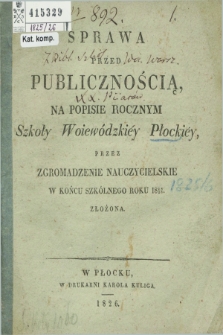 Sprawa przed Publicznością na Popisie Rocznym Szkoły Wojewódzkiéy Płockiéy prze Zgromadzenie Nauczycielskie w Końcu Szkolnego Roku 1825/1826 złożona