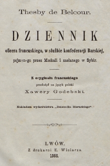 „Dziennik oficera francuskiego, w służbie konfederacji Barskiej, pojmanego przez Moskali i zasłanego [!] w Sybir. Z oryginału francuskiego przełożył na język polski Xawery Godebski”