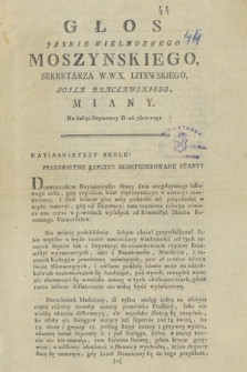 Głos Jasnie Wielmoznego Moszynskiego, Sekretarza W.W.X. Litewskiego, Posła Bracławskiego : Miany. Na Sessyi Seymowey D. 26. 7bris 1791