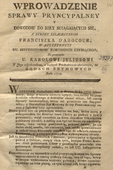 Wprowadzenie Sprawy Pryncypalney y Dowodow do niey sciągaiących się, ze strony Szlachetnego Franciszka D'Abocourt, W assystencyi UU. Instygatorow Koronnych czyniącego, Na-przeciwko U. Karolowi Juliusowi y Jego wspołecznikom, o występek Perduellionis obwinionym, na Sądach Seymowych roku 1779