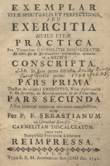 Exemplar Vitæ Spiritualis Et Perfectionis, Seu Exercitia Huius Vitæ Practica Pro Tironibus Carmelitis Discalceatis [...] Conscripta : In duas partes distincta [...]. P. 1, Tractat de triplici Exercitio, Vitæ Spiritualis [...]