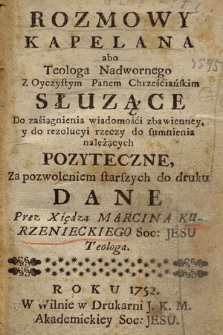 Rozmowy Kapelana abo Teologa Nadwornego Z Oyczystym Panem Chrześciańskim Słuzące Do zasiągnienia wiadomości zbawienney, y do rezolucyi rzeczy do sumnienia należących Pozyteczne [...]