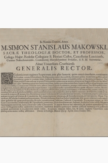 M. Simon Stanislaus Makowski, Sacræ Theologiæ Doctor Et Professor [...] Almæ Vniuersitatis Cracouiensis Generalis Rector : Academicorum regimen Sceptrorum, non plus honoris, quam oneris inuoluens, continuam Rectoralem curam [...] poscit [...]