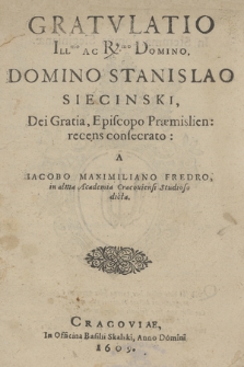 Gratvlatio Ill[ustrissi]mo Ac R[everendissi]mo Domino, Domino Stanislao Siecinski [...] Episcopo Præmislen: recens consecrato