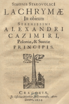 Simonis Starovolsci[i] Lachrymæ In obitum Serenissimi Alexandri Cazimiri Poloniaæ & Sueciæ Principis