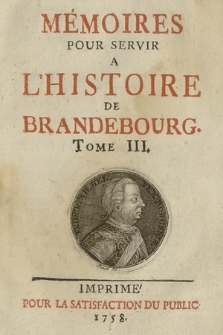 Mémoires Pour Servir A L'Histoire De Brandebourg. T. 3