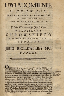 Uwiadomienie O Prawach Marszałkow Litewskich O Ustawach, Ich Władzy, Prerogatywach I Ich Juryzdykcyi Przez Jaśnie Wielmożnego Jmci Pana Władysława Gurowskiego Marszałka Wielkiego W. X. Litt. Zebrane Y Jego Krolewskiey Mci Podane