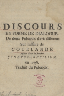 Discours En Forme De Dialogue De deux Polonois d'avis differens Sur l'affaire de Courlande Agitée dans le dernier Senatus-Consilium en 1758