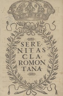 Serenitas Claromontana : Qvam Serenissima Eleonora Hvngariæ Et Bohemiæ Principissa [...] Dvm Serenissimo Michaeli Dei Gratia Regi Poloniæ, Magno Dvci Lithvaniæ [...] Ad Montem Clarvm , Sacrantissimæ Virginis Deiparæ Icone [...] Pro Sacro matrimonio Vincvlando Est Dedvcta