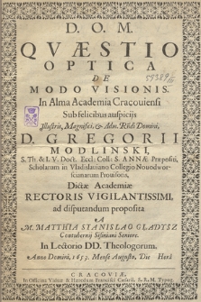 Qvæstio Optica De Modo Visionis : In Alma Academia Cracouiensi Sub felicibus auspicijs [...] D. Gregorii Modliński [...] Dictæ Academiæ Rectoris Vigilantissimi, ad disputandum proposita