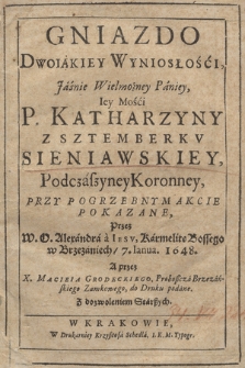 Gniazdo Dwoiakiey Wyniosłości Jaśnie Wielmożney Paniey [...] P. Katharzyny Z Sztemberkv Sieniawskiey, Podczaszyney Koronney Przy Pogrzebnym Akcie Pokazane