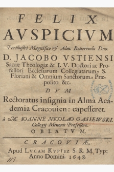 Felix Avspicium [...] Jacobo Vstiensi [...] Dvm Rectoratus insignia in Alma Academia Cracouien. capesseret
