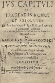 Jvs Capitvli Sev Tractatus Novus Et Absolutus De Potestate Capituli Sede Episcopali vacante, in quinq; Partes Distributus : cum adjecta ... Episcoporum Posnanien: Historica Synopsi