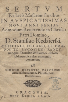 Sertvm Ex lætis Musarum floribus In Avspicatissimas Novi Anni Ferias Admodum [...] D. Stanislao Kędzierski, Officiali, Decano Et Præposito Lvcovien: Radzynenque. Domino [...] debito obseruantiæ cultu venerando contextum