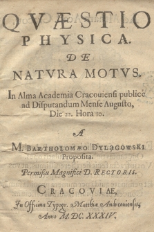 Qvæstio Physica. De Natvra Motvs : In Alma Academia Cracouiensi publice ad Disputandum Mense Augusto, Die 22. Hora 10.