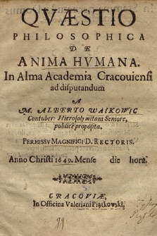 Qvæstio Philosophica De Anima Hvmana. In Alma Academia Cracouiensi ad disputandum