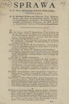 Sprawa W. JP. Piotra Radowickiego Łowczyca Wołkowyskiego. Przeciwko W. JP. Michałowi Bułharynowi Pisarzowi Ziem: Wołkowyskiemu, iako Panu: do utwierdzenia Aresztu, Litmanowi Jzraelowiczowi na Juryzdyce W. Bułharyna w Wołkowysku mieszkaiącemu Debitorowi, oraz WJP. Józefowi Necelewiczowi Sędziemu Grodźkiemu Prużańskiemu