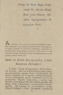 Actum in Curia Regia Varsaviensi Die Decima Mensis Junji, Anno Domini Millesimo Septingentesimo Octuagesimo Nono : [Incipit] Opłata do Skarbu Rzeczypospolitey z Dóbr Kawalerów Maltańskich