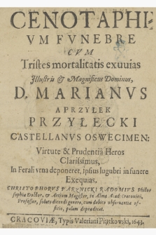 Cenotaphivm Fvnebre : Cvm Tristes mortalitatis exuuias [...] D. Marianvs A Przyłek Przyłecki Castellanvs Oswecimen. Virtute & Prudentia Heros Clarissimus, In Ferali vrna deponeret, ipsius lugubri in funere Exequias