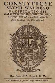 Constytucye Seymu Walnego Pacificationis Warszawskiego Szescniedzielnego Zaczętego dnia XVI. Miesiąca Czerwca Roku Pańskiego M. DC. XC. IX