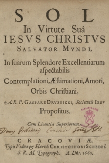 Sol In Virtute Sua Iesvs Christvs Salvator Mvndi : In Suarum Splendore Excellentiarum aspectabilis Contemplationi, Æstimationi, Amori, Orbis Christiani