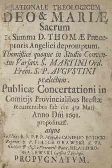 Rationale Theologicum Deo & Mariæ Sacrum : Ex Summa D. Thomæ Præceptoris Angelici depromptum : Thomistice quoque in Studio Conventus Varsav. S. Martini Ord. Erem. S. P. Avgvstini prælectum